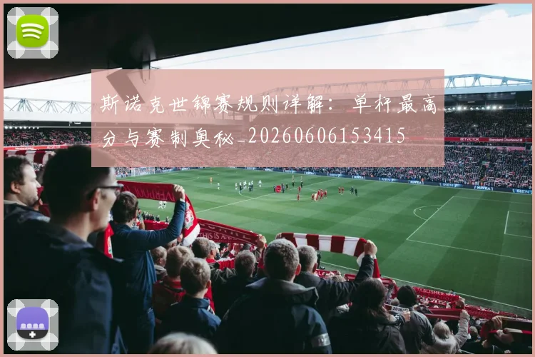 斯诺克世锦赛规则详解：单杆最高分与赛制奥秘_20260606153415