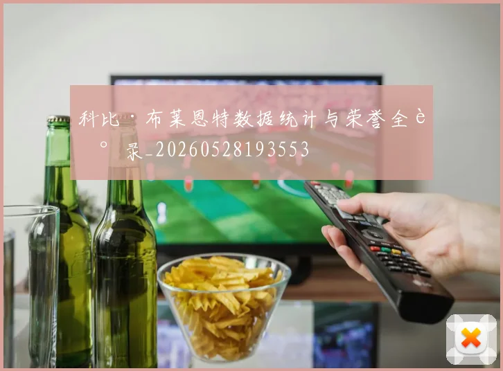 科比·布莱恩特数据统计与荣誉全记录_20260528193553