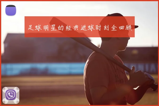 足球明星的经典进球时刻全回顾