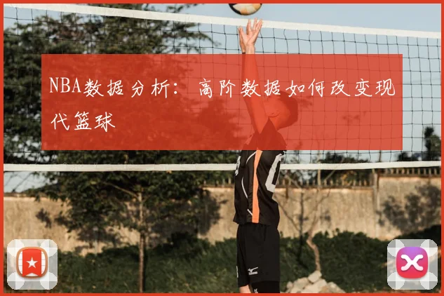 NBA数据分析:高阶数据如何改变现代篮球